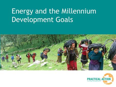Energy and the Millennium Development Goals. What are the Millennium Development goals? In 2000 a large number of countries around the world who form.
