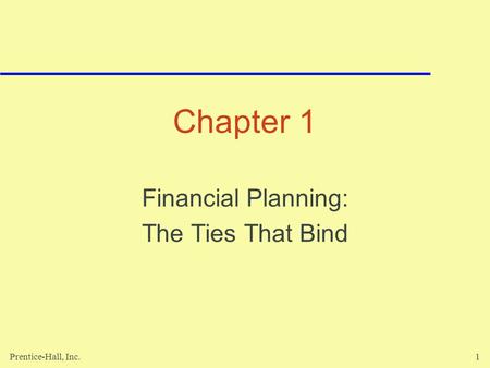 Prentice-Hall, Inc.1 Chapter 1 Financial Planning: The Ties That Bind.
