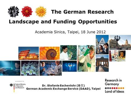 The German Research Landscape and Funding Opportunities Academia Sinica, Taipei, 18 June 2012 Dr. Stefanie Eschenlohr ( 徐言 ) German Academic Exchange Service.