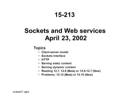 Sockets and Web services April 23, 2002 Topics Client-server model Sockets Interface HTTP Serving static content Serving dynamic content Reading 12.7,
