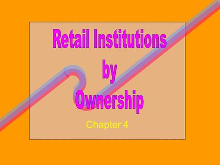 Chapter 4. To Show Retail Classifications To Study Retail Ownership Type To Explore Influences in the Channel of Distribution.