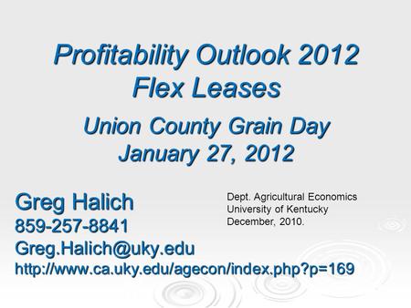 Profitability Outlook 2012 Flex Leases Union County Grain Day January 27, 2012 Greg Halich