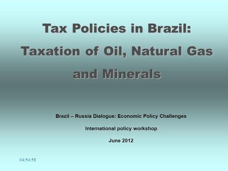 Tax Policies in Brazil: Taxation of Oil, Natural Gas and Minerals Brazil – Russia Dialogue: Economic Policy Challenges International policy workshop June.