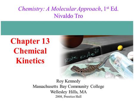 Chapter 13 Chemical Kinetics 2008, Prentice Hall Chemistry: A Molecular Approach, 1 st Ed. Nivaldo Tro Roy Kennedy Massachusetts Bay Community College.