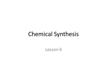 Chemical Synthesis Lesson 6.