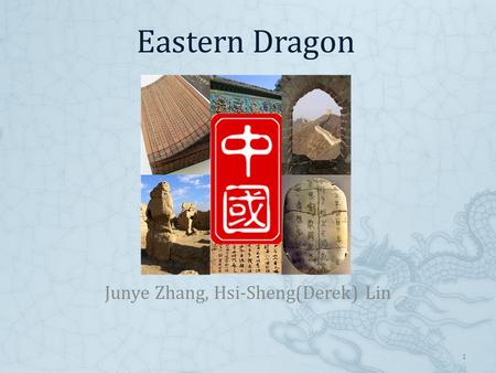 Eastern Dragon Junye Zhang, Hsi-Sheng(Derek) Lin 1.
