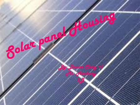 Solar panel Housing By: Danae Clary =) Ms. Hackney 2B.