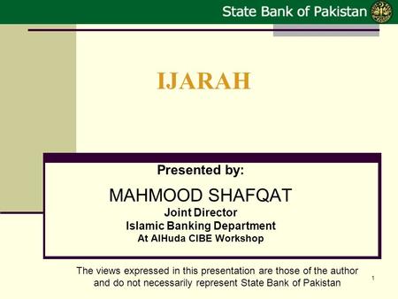 1 IJARAH Presented by: MAHMOOD SHAFQAT Joint Director Islamic Banking Department At AlHuda CIBE Workshop The views expressed in this presentation are.