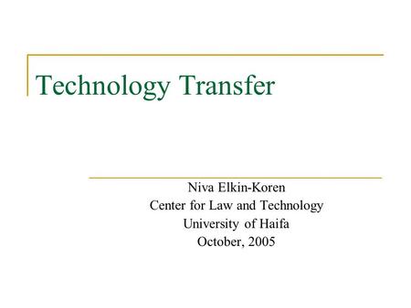 Technology Transfer Niva Elkin-Koren Center for Law and Technology University of Haifa October, 2005.
