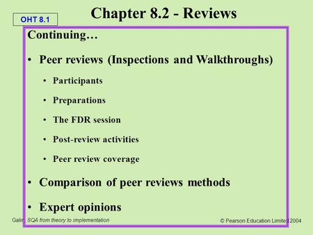 OHT 8.1 Galin, SQA from theory to implementation © Pearson Education Limited 2004 Continuing… Peer reviews (Inspections and Walkthroughs) Participants.