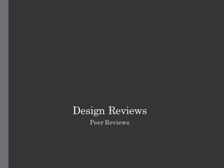 Design Reviews Peer Reviews. Agenda Peer Reviews Participants of Peer Review Preparation for a Peer Review Session The Peer Review Session Post-peer Review.