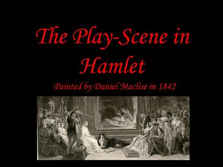The Play-Scene in Hamlet Painted by Daniel Maclise in 1842.