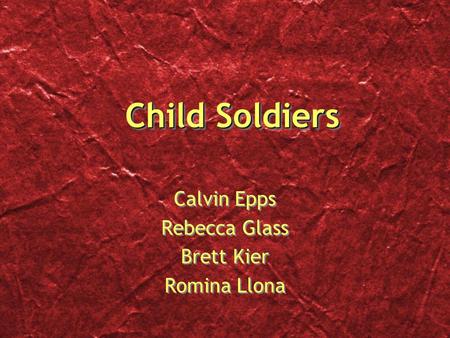 Child Soldiers Calvin Epps Rebecca Glass Brett Kier Romina Llona Calvin Epps Rebecca Glass Brett Kier Romina Llona.