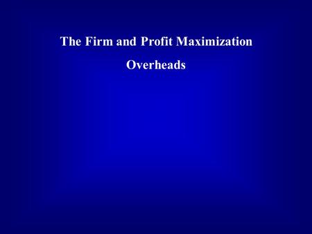 The Firm and Profit Maximization Overheads. Neoclassical firm - A neoclassical firm is an organization that controls the transformation of inputs (resources.
