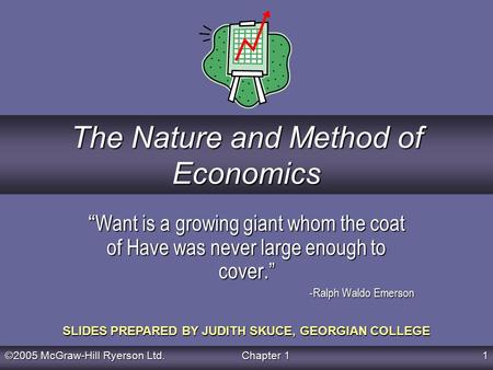 ©2005 McGraw-Hill Ryerson Ltd. Chapter 1 1 SLIDES PREPARED BY JUDITH SKUCE, GEORGIAN COLLEGE The Nature and Method of Economics “ Want is a growing giant.