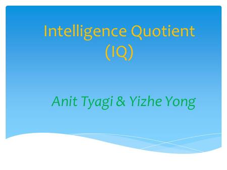 Intelligence Quotient (IQ) Anit Tyagi & Yizhe Yong.