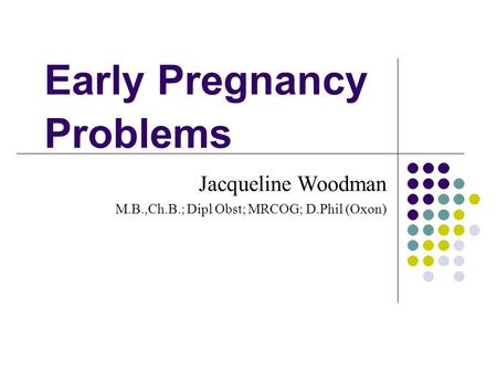 Early Pregnancy Problems Jacqueline Woodman