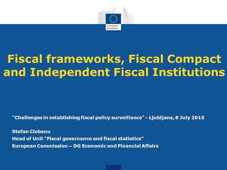 Fiscal frameworks, Fiscal Compact and Independent Fiscal Institutions Challenges in establishing fiscal policy surveillance - Ljubljana, 8 July 2015.