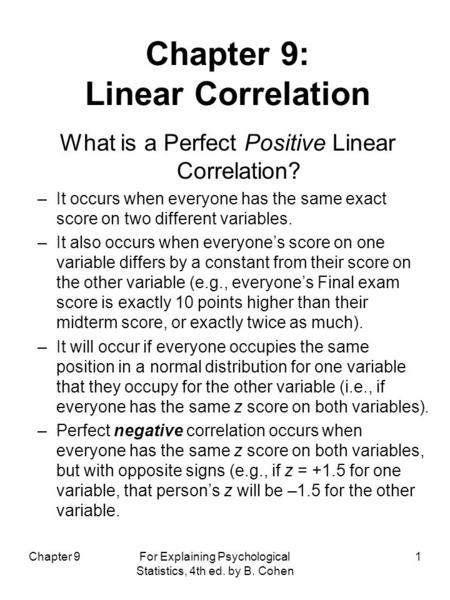 Chapter 9 For Explaining Psychological Statistics, 4th ed. by B. Cohen 1 What is a Perfect Positive Linear Correlation? –It occurs when everyone has the.