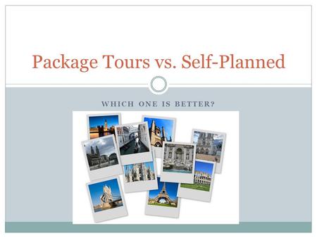 WHICH ONE IS BETTER? Package Tours vs. Self-Planned.
