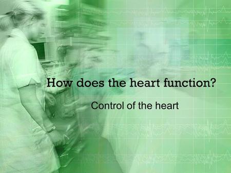 How does the heart function? Control of the heart.