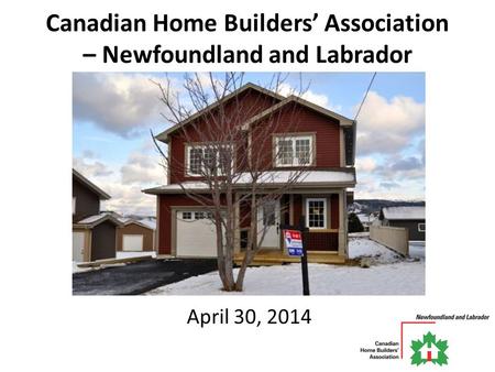 Canadian Home Builders’ Association – Newfoundland and Labrador (CHBA-NL) April 30, 2014.