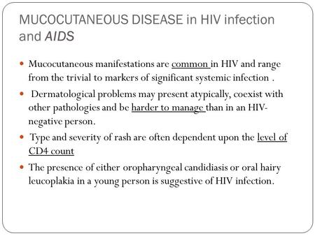 MUCOCUTANEOUS DISEASE in HIV infection and AIDS Mucocutaneous manifestations are common in HIV and range from the trivial to markers of significant systemic.