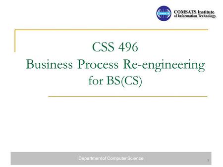 Department of Computer Science 1 CSS 496 Business Process Re-engineering for BS(CS)