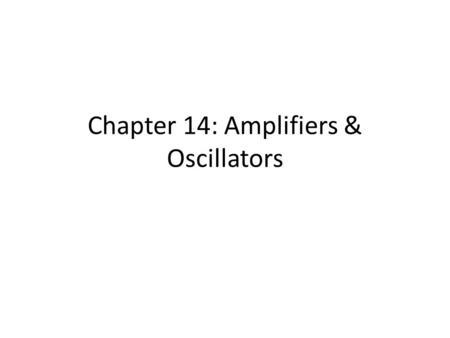 Chapter 14: Amplifiers & Oscillators. Amplifiers: Overview Circuits which increase: voltage or current – Take small input signal to reproduce output waveform.