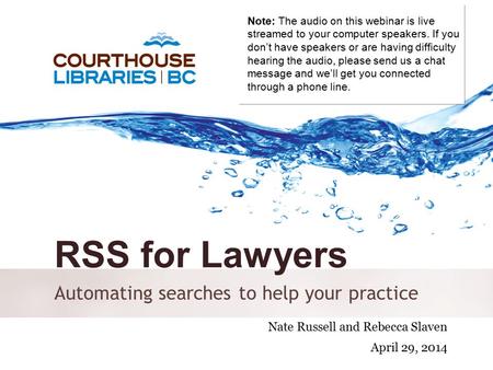 October 6, 2011 RSS for Lawyers Automating searches to help your practice Nate Russell and Rebecca Slaven April 29, 2014 Note: The audio on this webinar.