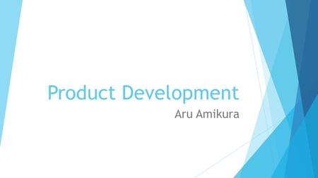 Product Development Aru Amikura. Introduction  Purpose I think about my future job seriously.  Reason Home environment Interest in marketing.