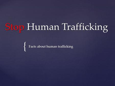 { Stop Human Trafficking Facts about human trafficking.
