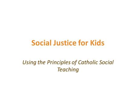 Social Justice for Kids Using the Principles of Catholic Social Teaching.