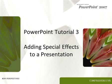 COMPREHENSIVE PowerPoint Tutorial 3 Adding Special Effects to a Presentation.