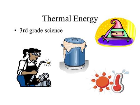 Thermal Energy 3rd grade science The measure of the energy of particles in motion in matter. When the particles in the air move more slowly, they have.