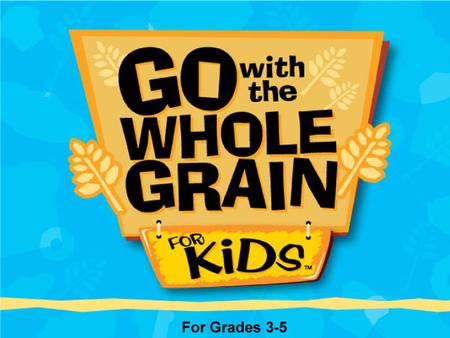 4 th Grade Two 60 minute lessons In this lesson the “Whole Grain Heroes” teach the students all they need to know about whole grain foods. MyPyramid recommends.