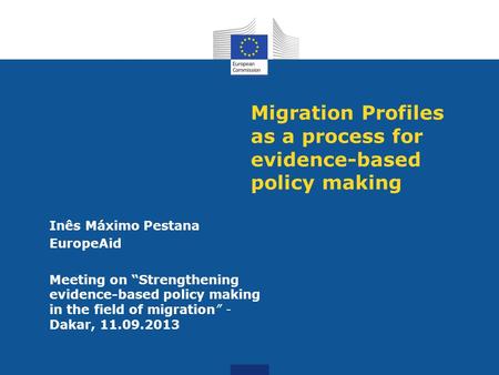 Migration Profiles as a process for evidence-based policy making Inês Máximo Pestana EuropeAid Meeting on “Strengthening evidence-based policy making in.