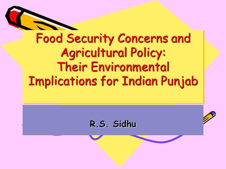 Food Security Concerns and Agricultural Policy: Their Environmental Implications for Indian Punjab R.S. Sidhu.
