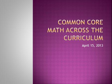 April 15, 2013.  Given a presentation on Common Core Math, participants will be able to incorporate at least one mathematical practice idea into a lesson.