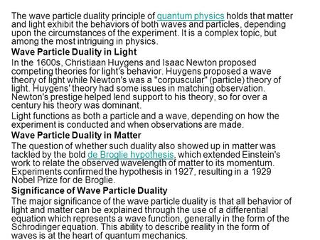 The wave particle duality principle of quantum physics holds that matter and light exhibit the behaviors of both waves and particles, depending upon the.