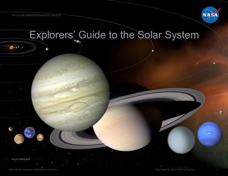 National Aeronautics and Space Administration Explorers’ Guide to the Solar System 1 National Aeronautics and Space Administration www.nasa.gov.