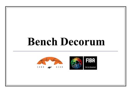 Bench Decorum. Definition Appropriate conduct and sportsmanlike behaviour on the floor and bench.