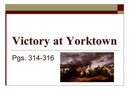 Victory at Yorktown Pgs. 314-316. The British Fear the Americans  When the British learned that the French had joined with the Americans, the British.