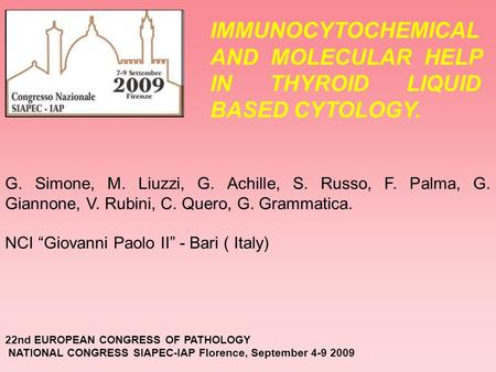 IMMUNOCYTOCHEMICAL AND MOLECULAR HELP IN THYROID LIQUID BASED CYTOLOGY. G. Simone, M. Liuzzi, G. Achille, S. Russo, F. Palma, G. Giannone, V. Rubini, C.