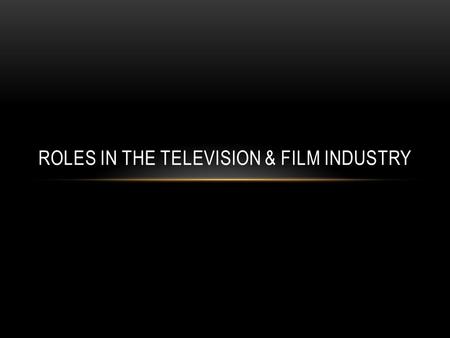 ROLES IN THE TELEVISION & FILM INDUSTRY. MANAGEMENT ROLES Management roles can be found within many different sectors of the media industry, managing.