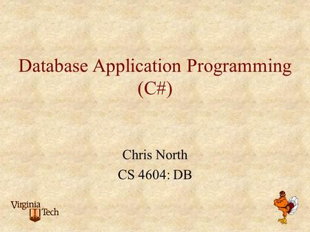Database Application Programming (C#) Chris North CS 4604: DB.