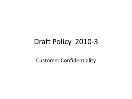 Draft Policy 2010-3 Customer Confidentiality. Policy Text ISPs may choose to enter the customer's name along with the ISP's address and phone number in.