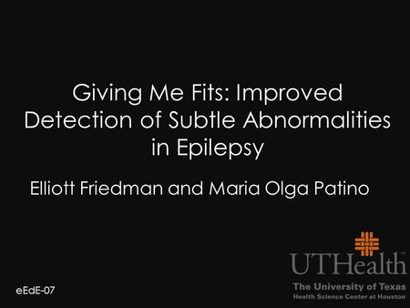 Giving Me Fits: Improved Detection of Subtle Abnormalities in Epilepsy Elliott Friedman and Maria Olga Patino eEdE-07.