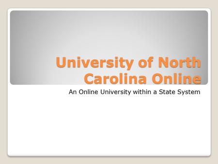 University of North Carolina Online An Online University within a State System.