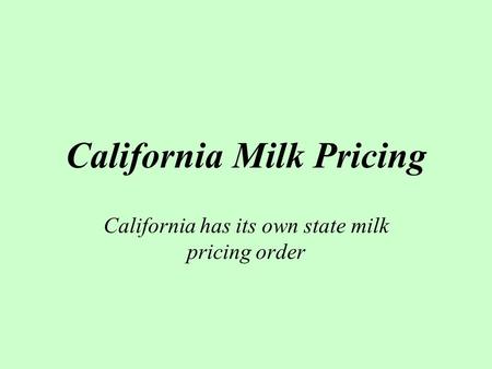California Milk Pricing California has its own state milk pricing order.